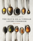 The Olive Oil and Vinegar Lover's Cookbook: Revised and Updated Edition By Emily Lycopolus Cover Image
