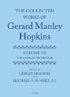 The Collected Works of Gerard Manley Hopkins: Volume VII: The Dublin Notebook By Lesley J. Higgins (Editor), Michael F. Suarez (Editor) Cover Image