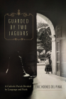 Guarded by Two Jaguars: A Catholic Parish Divided by Language and Faith By Eric Hoenes del Pinal Cover Image