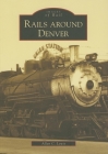 Rails Around Denver (Images of Rail) By Allan C. Lewis Cover Image