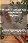 Diabetic Cookbook and Meal Prep for Beginners: The Easy-To-Understand Guide to Lose Weight, Preventing and Reversing Diabetes. Manage Type 2 Diabetes Cover Image