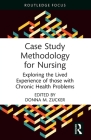 Case Study Methodology for Nursing: Exploring the Lived Experience of Those with Chronic Health Problems By Donna M. Zucker Cover Image