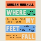 Where My Feet Fall: Going for a Walk in Twenty Stories By Duncan Minshull (Read by), Duncan Minshull (Editor) Cover Image