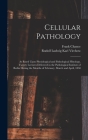 Cellular Pathology: As Based Upon Physiological and Pathological Histology. Twenty Lectures Delivered in the Pathological Institute of Ber By Rudolf Ludwig Karl Virchow, Frank Chance Cover Image