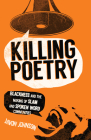 Killing Poetry: Blackness and the Making of Slam and Spoken Word Communities By Javon Johnson Cover Image