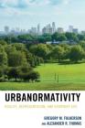 Urbanormativity: Reality, Representation, and Everyday Life (Studies in Urban-Rural Dynamics) By Gregory M. Fulkerson, Alexander R. Thomas Cover Image