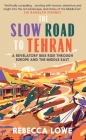 The Slow Road to Tehran: A Revelatory Bike Ride Through Europe and the Middle East By Rebecca Lowe Cover Image