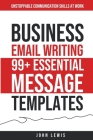 Business Email Writing: 99+ Essential Message Templates Unstoppable Communication Skills at Work Cover Image