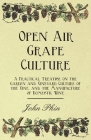 Open Air Grape Culture - A Practical Treatise on the Garden and Vineyard Culture of the Vine, and the Manufacture of Domestic Wine By John Phin Cover Image