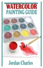 Watercolor Painting Guide: A comprehensive guide on watercolor painting Cover Image