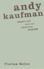 Andy Kaufman: Wrestling with the American Dream By Florian Keller Cover Image