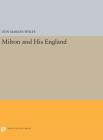 Milton and His England (Princeton Legacy Library #1659) By Don Marion Wolfe Cover Image