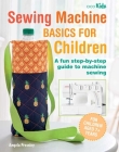 Sewing Machine Basics for Children: A fun step-by-step guide to machine sewing Cover Image