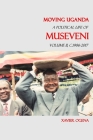 Moving Uganda: A Political Life of Museveni Volume II. C.1986-2017 By Xavier Ogena Cover Image