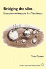 Bridging the Silos: Enterprise Architecture for It-Architects (Tetradian Enterprise Architecture) By Tom Graves Cover Image
