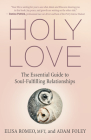 Holy Love: The Essential Guide to Soul-Fulfilling Relationships By Elisa Romeo, Adam Foley Cover Image