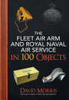 The Fleet Air Arm and Royal Naval Air Service in 100 Objects By David Morris Cover Image