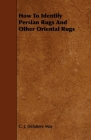 How to Identify Persian Rugs and Other Oriental Rugs By C. J. Delabere May Cover Image