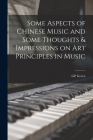 Some Aspects of Chinese Music and Some Thoughts & Impressions on art Principles in Music By Gp Green Cover Image