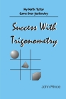 Success With Trigonometry (My Math Tutor Came Over Yesterday) By John Prince Cover Image