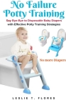 No Failure Potty Training: Say Bye-Bye to Disposable Baby Diapers with Effective Potty Training Strategies By Leslie T. Flores Cover Image