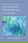 The Pocket Guide to Sensorimotor Psychotherapy in Context (Norton Series on Interpersonal Neurobiology) By Pat Ogden, Ph.D. Cover Image
