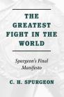 Greatest Fight in the World: Spurgeon's Final Manifesto By Charles H. Spurgeon Cover Image