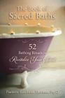 The Book of Sacred Baths: 52 Bathing Rituals to Revitalize Your Spirit By Paulette Kouffman Sherman Cover Image