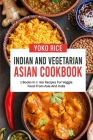 Indian And Vegetarian Asian Cookbook: 2 Books In 1: 160 Recipes For Veggie Food From Asia And India By Yoko Rice Cover Image