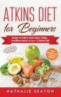 Atkins Diet for Beginners: Easier to Follow than Keto, Paleo, Mediterranean or Low-Calorie Diet By Nathalie Seaton Cover Image