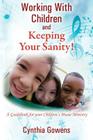 Working With Children and Keeping Your Sanity! A Guidebook for Your Children's Music Ministry By Cynthia Gowens Cover Image