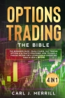 Options Trading: The Bible. 4 in 1.: The Beginners Guide, Crash Course, Day Trading Options & Ultimate Strategies. How To Make A Passiv By Carl J. Merrill Cover Image
