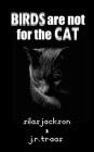 Birds Are Not For The Cat By J. R. Traas, Silas Jackson Cover Image