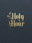 The Holy Hour: Meditations for Eucharistic Adoration By Matthew Becklo (Editor) Cover Image