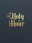 The Holy Hour: Meditations for Eucharistic Adoration Cover Image