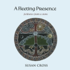 A Fleeting Presence: Fieldnotes From a Crone By Susan Cross Cover Image