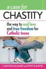 A Case for Chastity: The Way to Real Love and True Freedom for Catholic Teens; An A to Z Guide By Heather Gallagher, Peter Vlahutin Cover Image
