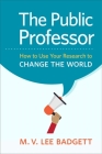 The Public Professor: How to Use Your Research to Change the World Cover Image