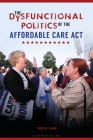 The Dysfunctional Politics of the Affordable Care Act By Greg Shaw Cover Image