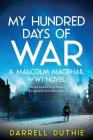 My Hundred Days of War: A Malcolm MacPhail WW1 novel By Darrell Duthie Cover Image