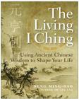 The Living I Ching: Using Ancient Chinese Wisdom to Shape Your Life Cover Image