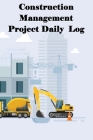Construction Management Project Daily Log: Construction Superintendent Tracker for Schedules, Daily Activities, Equipment, Safety Concerns & More for Cover Image