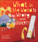 What in the World Is Wrong with Gisbert? By Jochen Weeber, Fariba Gholizadeh (Illustrator) Cover Image