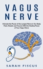 Vagus Nerve: Activate the Power of the Longest Nerve in Our Body (Panic Attacks and Trauma With the Healing Power of Your Vagus Ner By Sarah Fiscus Cover Image