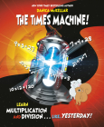 The Times Machine!: Learn Multiplication and Division. . . Like, Yesterday! (McKellar Math) Cover Image