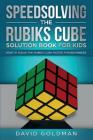 Speedsolving the Rubik's Cube Solution Book for Kids: How to Solve the Rubik's Cube Faster for Beginners By David Goldman Cover Image