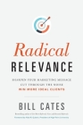 Radical Relevance: Sharpen Your Marketing Message - Cut Through the Noise - Win More Ideal Clients Cover Image