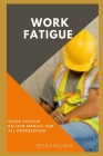 Work Fatigue: Quick Fatigue Relieve Manual For All Professions By Jessica Williams Cover Image