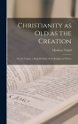 Christianity as old as the Creation: Or, the Gospel, a Republication of the Religion of Nature By Matthew Tindal Cover Image