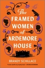 The Framed Women of Ardemore House: A Netherleigh Mystery By Brandy Schillace Cover Image
